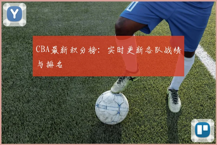 CBA最新积分榜:实时更新各队战绩与排名
