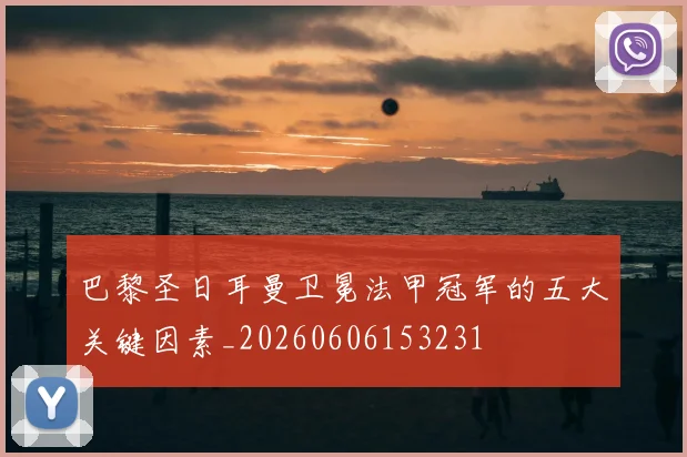 巴黎圣日耳曼卫冕法甲冠军的五大关键因素_20260606153231