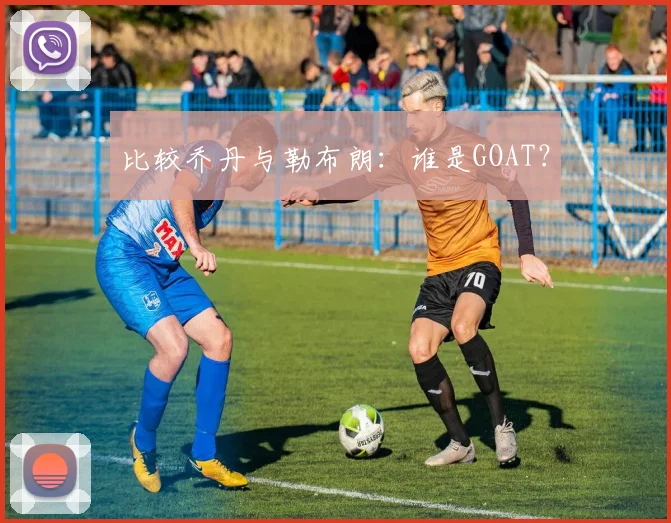 比较乔丹与勒布朗:谁是GOAT?