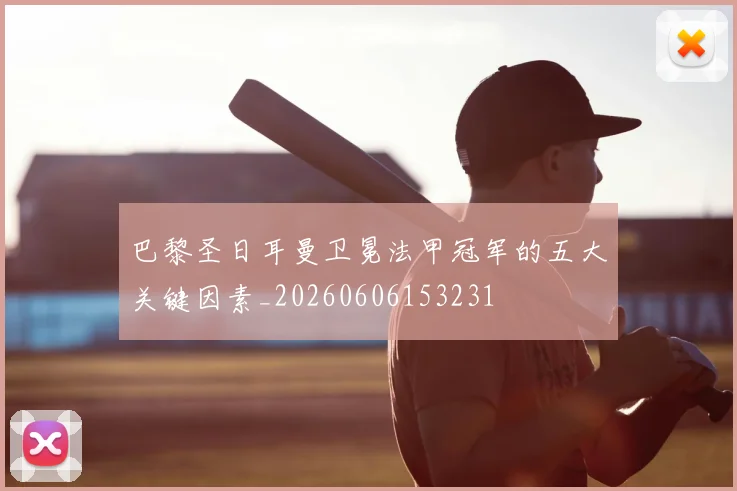 巴黎圣日耳曼卫冕法甲冠军的五大关键因素_20260606153231