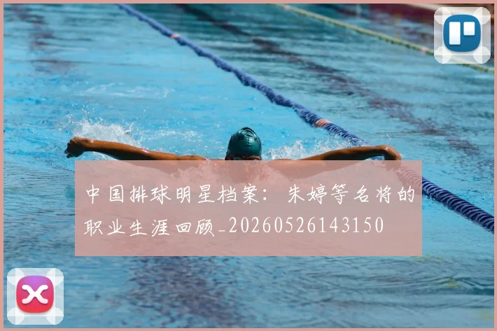 中国排球明星档案：朱婷等名将的职业生涯回顾_20260526143150